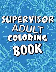 Supervisor Adult Coloring Book: Humorous, Relatable Adult Coloring Book With Supervisor Problems Perfect Gift For Supervisors For Stress Relief & Relaxation by MKCB Publishing
