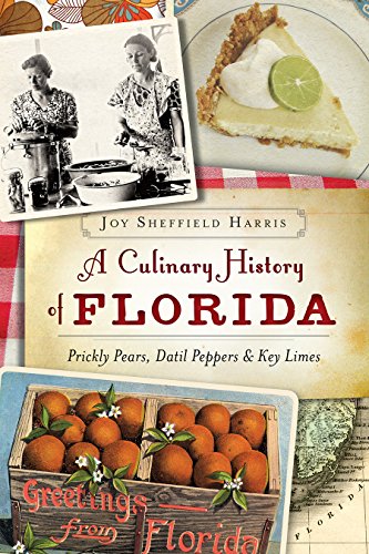 A Culinary History of Florida:: Prickly Pears, Datil Peppers & Key Limes by Joy Sheffield Harris