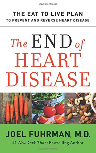 The End of Heart Disease: The Eat to Live Plan to Prevent and Reverse Heart Disease by Joel Fuhrman