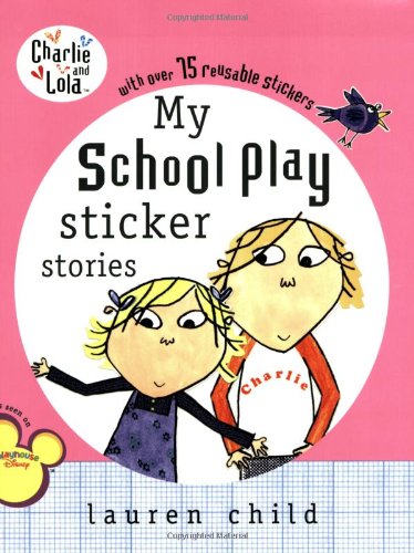 My School Play Sticker Stories (Charlie and Lola) by Lauren Child