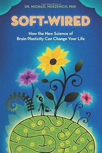 Soft-Wired: How the New Science of Brain Plasticity Can Change Your Life