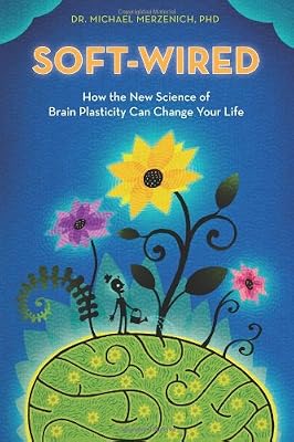 Soft-Wired: How the New Science of Brain Plasticity Can Change Your Life