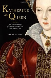 Katherine the Queen: The Remarkable Life of Katherine Parr, the Last Wife of Henry VIII