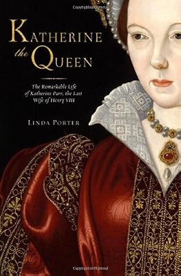 Katherine the Queen: The Remarkable Life of Katherine Parr, the Last Wife of Henry VIII