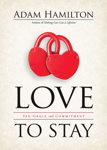 Love to Stay: Sex, Grace, and Commitment by Adam Hamilton