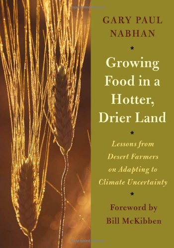 Growing Food in a Hotter, Drier Land: Lessons from Desert Farmers on Adapting to Climate Uncertainty by Gary Paul Nabhan
