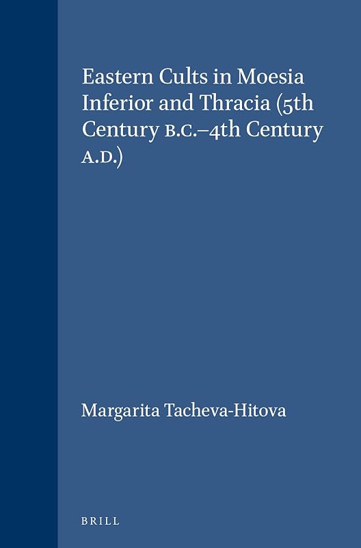 Eastern Cults in Moesia Inferior and Thracia: 5th Century Bc-4Th Ad (Education and Society in the Middle Ages and Renaissance) by Margarita Tacheva-Hitova