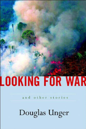 LOOKING FOR WAR: STORIES By Douglas Unger - Hardcover