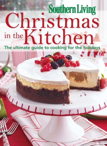Southern Living Christmas in the Kitchen: The Ultimate Guide to Cooking for the Holidays by Southern Living