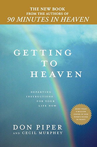 Getting to Heaven: Departing Instructions for Your Life Now by Don Piper