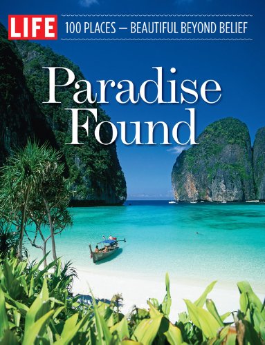 LIFE Paradise Found: 100 Places - Beautiful Beyond Belief by Editors of Life