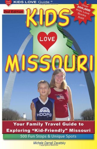 KIDS LOVE MISSOURI, 2nd Edition: Your Family Travel Guide to Exploring Kid-Friendly Missouri. 500 Fun Stops &amp; Unique Spots by Michele Darrall Zavatsky