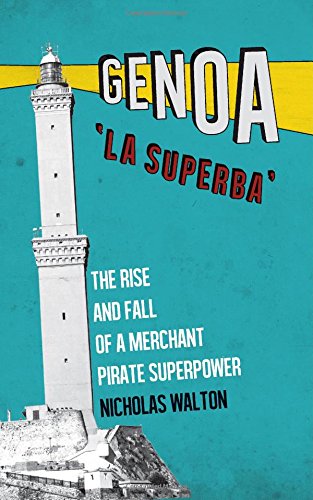 Genoa, 'La Superba': The Rise and Fall of a Merchant Pirate Superpower by Nicholas Walton