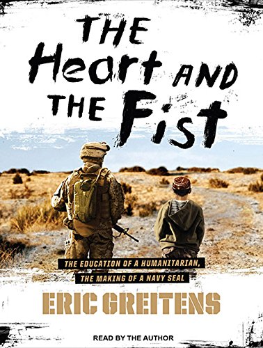 The Heart and the Fist: The Education of a Humanitarian, the Making of a Navy SEAL by Eric Greitens