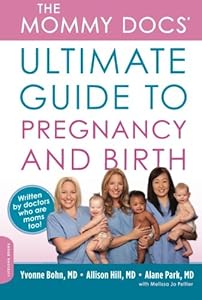 The Mommy Docs' Ultimate Guide to Pregnancy and Birth by Yvonne Bohn