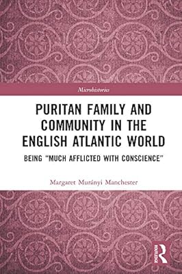 Puritan Family and Community in the English Atlantic World: Being “Much Afflicted with Conscience” (ISSN)