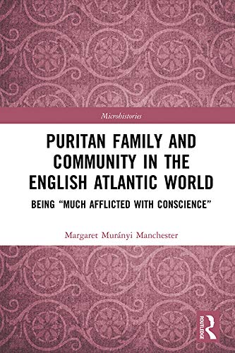 Puritan Family and Community in the English Atlantic World: Being “Much Afflicted with Conscience” (ISSN) by Margaret Manchester