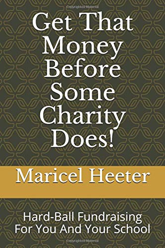 Get That Money Before Some Charity Does!: Hard-Ball Fundraising For You And Your School (Competing With Uncle Dan) by Maricel Heeter