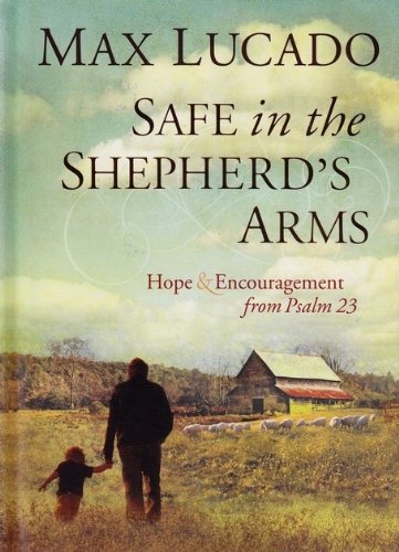 Safe in the Shepherd's Arms: Hope & Encouragement from Psalm 23 by Max Lucado