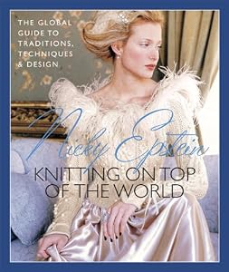 Nicky Epstein's Knitting on Top of the World: The Global Guide to Traditions, Techniques &amp; Design