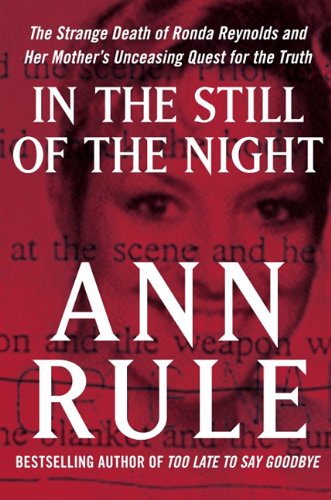 In the Still of the Night: The Strange Death of Ronda Reynolds and Her Mother's Unceasing Quest for the Truth by Ann Rule