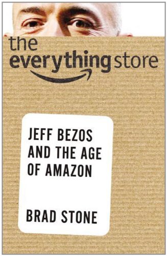 The Everything Store: Jeff Bezos and the Age of Amazon by BRAD STONE