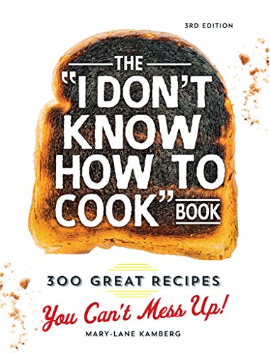 The "I Don't Know How To Cook" Book: 300 Great Recipes You Can't Mess Up! by Mary-Lane Kamberg