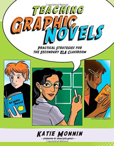 Teaching Graphic Novels: Practical Strategies for the Secondary ELA Classroom by Katie Monnin