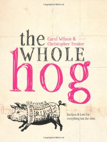 The Whole Hog: Recipes &amp; Lore for Everything but the Oink by Carol Wilson