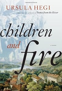 Children and Fire: A Novel by Ursula Hegi