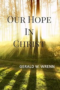 Our Hope in Christ by Gerald W. Wrenn