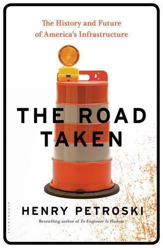 The Road Taken: The History and Future of America's Infrastructure by Henry Petroski