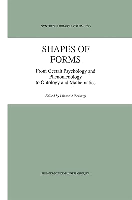 Shapes of Forms: From Gestalt Psychology and Phenomenology to Ontology and Mathematics (Synthese Library, 275)