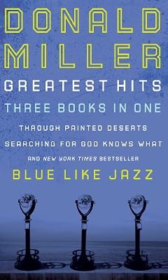 Donald Miller Greatest Hits: Blue Like Jazz, Searching for God Knows What, Through Painted Deserts