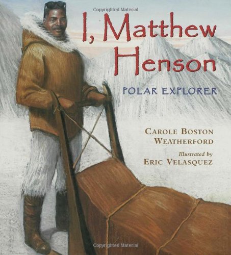 I, Matthew Henson: Polar Explorer by Carole Boston Weatherford