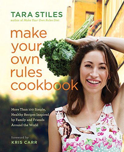 Make Your Own Rules Cookbook: More Than 100 Simple, Healthy Recipes Inspired by Family and Friends Around the World by Tara Stiles