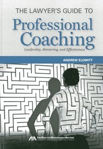 The Lawyer's Guide to Professional Coaching by Andrew Elowitt