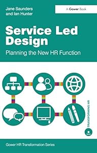 Service Led Design: Planning the New HR Function (Gower HR Transformation Series) by Jane Saunders
