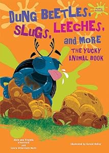 Dung Beetles, Slugs, Leeches, and More: The Yucky Animal Book