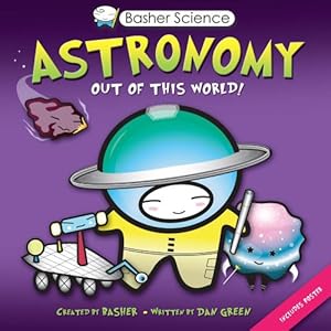 Basher Science: Astronomy: Out of this World!