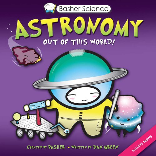 Basher Science: Astronomy: Out of this World! by Dan Green