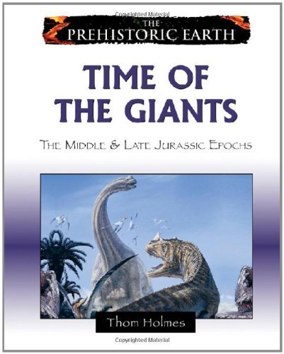 Time of the Giants: The Middle & Late Jurassic Epochs: The Middle and Late Jurassic Periods (Prehistoric Earth) by Thom Holmes