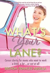 What's Your Lane?: Career clarity for moms who want to work a little, a lot or not at all by Brenda F. Abdilla