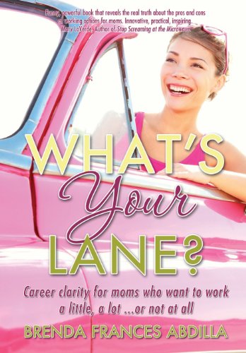 What's Your Lane?: Career clarity for moms who want to work a little, a lot or not at all by Brenda F. Abdilla