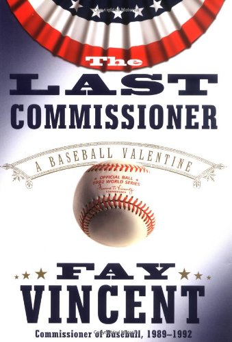 The Last Commissioner: A Baseball Valentine by Fay Vincent