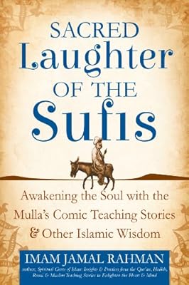 Sacred Laughter of the Sufis: Awakening the Soul with the Mulla's Comic Teaching Stories and Other Islamic Wisdom