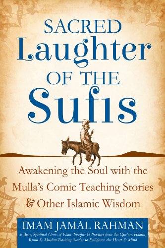Sacred Laughter of the Sufis: Awakening the Soul with the Mulla's Comic Teaching Stories and Other Islamic Wisdom by Imam Jamal Rahman
