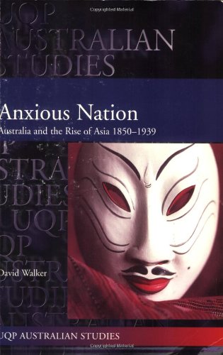 Anxious Nation: Australia and the Rise of Asia 1850-1939 (Uqp Australian Studies) by David Walker