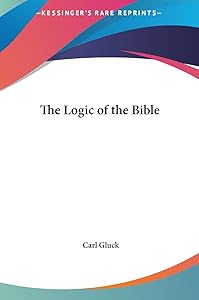 The Logic of the Bible by Carl Gluck