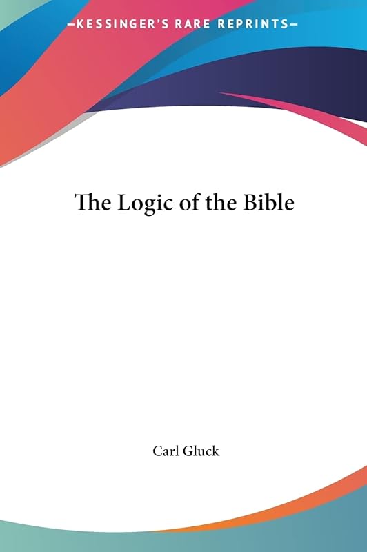 The Logic of the Bible by Carl Gluck